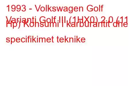 1993 - Volkswagen Golf
Varianti Golf III (1HX0) 2.0 (115 Hp) Konsumi i karburantit dhe specifikimet teknike