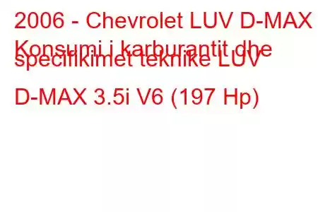 2006 - Chevrolet LUV D-MAX
Konsumi i karburantit dhe specifikimet teknike LUV D-MAX 3.5i V6 (197 Hp)