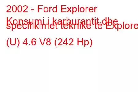 2002 - Ford Explorer
Konsumi i karburantit dhe specifikimet teknike të Explorer (U) 4.6 V8 (242 Hp)