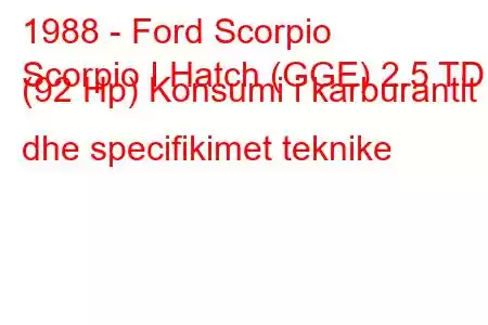 1988 - Ford Scorpio
Scorpio I Hatch (GGE) 2.5 TD (92 Hp) Konsumi i karburantit dhe specifikimet teknike