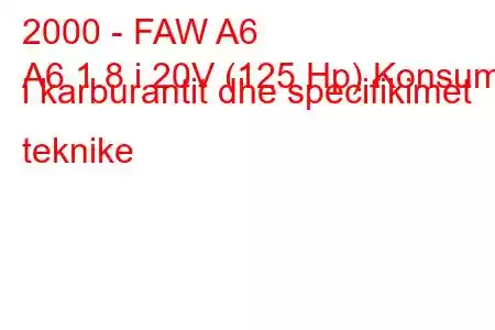 2000 - FAW A6
A6 1.8 i 20V (125 Hp) Konsumi i karburantit dhe specifikimet teknike