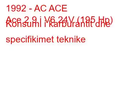 1992 - AC ACE
Ace 2.9 i V6 24V (195 Hp) Konsumi i karburantit dhe specifikimet teknike