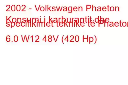 2002 - Volkswagen Phaeton
Konsumi i karburantit dhe specifikimet teknike të Phaeton 6.0 W12 48V (420 Hp)