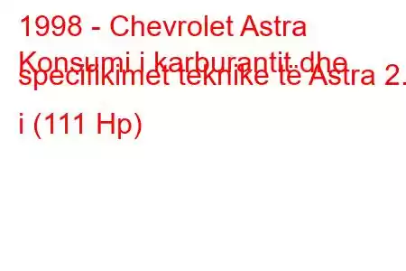 1998 - Chevrolet Astra
Konsumi i karburantit dhe specifikimet teknike të Astra 2.0 i (111 Hp)