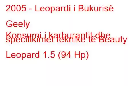 2005 - Leopardi i Bukurisë Geely
Konsumi i karburantit dhe specifikimet teknike të Beauty Leopard 1.5 (94 Hp)