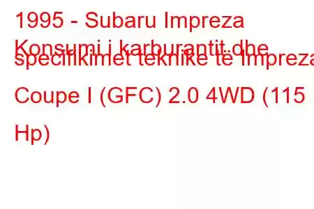 1995 - Subaru Impreza
Konsumi i karburantit dhe specifikimet teknike të Impreza Coupe I (GFC) 2.0 4WD (115 Hp)