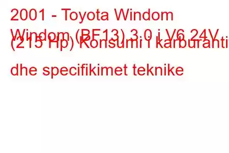 2001 - Toyota Windom
Windom (BF13) 3.0 i V6 24V (215 Hp) Konsumi i karburantit dhe specifikimet teknike