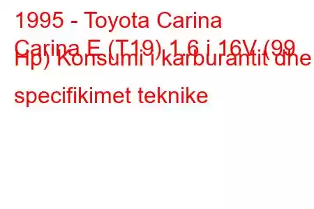 1995 - Toyota Carina
Carina E (T19) 1.6 i 16V (99 Hp) Konsumi i karburantit dhe specifikimet teknike