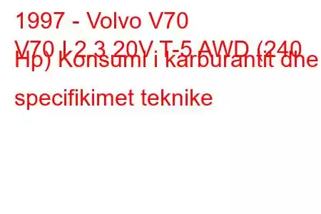 1997 - Volvo V70
V70 I 2.3 20V T-5 AWD (240 Hp) Konsumi i karburantit dhe specifikimet teknike