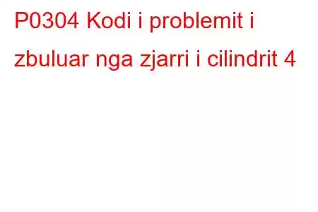 P0304 Kodi i problemit i zbuluar nga zjarri i cilindrit 4