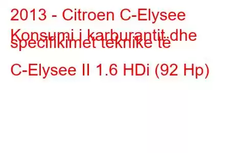 2013 - Citroen C-Elysee
Konsumi i karburantit dhe specifikimet teknike të C-Elysee II 1.6 HDi (92 Hp)