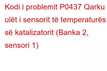 Kodi i problemit P0437 Qarku i ulët i sensorit të temperaturës së katalizatorit (Banka 2, sensori 1)