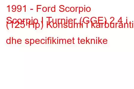 1991 - Ford Scorpio
Scorpio I Turnier (GGE) 2.4 i (125 Hp) Konsumi i karburantit dhe specifikimet teknike