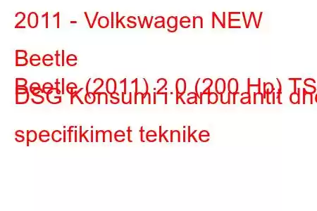 2011 - Volkswagen NEW Beetle
Beetle (2011) 2.0 (200 Hp) TSI DSG Konsumi i karburantit dhe specifikimet teknike