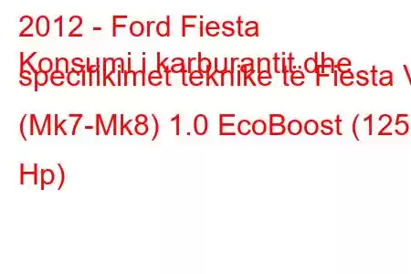 2012 - Ford Fiesta
Konsumi i karburantit dhe specifikimet teknike të Fiesta VI (Mk7-Mk8) 1.0 EcoBoost (125 Hp)