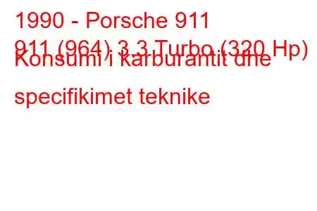 1990 - Porsche 911
911 (964) 3.3 Turbo (320 Hp) Konsumi i karburantit dhe specifikimet teknike