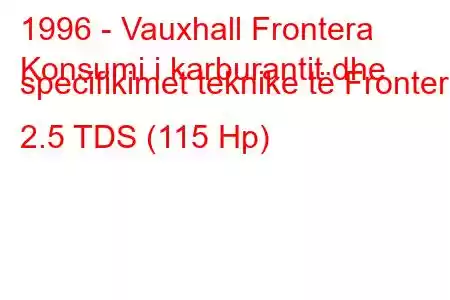 1996 - Vauxhall Frontera
Konsumi i karburantit dhe specifikimet teknike të Frontera 2.5 TDS (115 Hp)