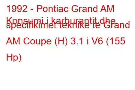 1992 - Pontiac Grand AM
Konsumi i karburantit dhe specifikimet teknike të Grand AM Coupe (H) 3.1 i V6 (155 Hp)