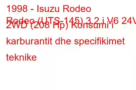 1998 - Isuzu Rodeo
Rodeo (UTS-145) 3.2 i V6 24V 2WD (208 Hp) Konsumi i karburantit dhe specifikimet teknike