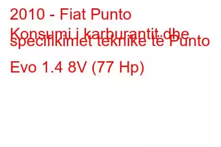 2010 - Fiat Punto
Konsumi i karburantit dhe specifikimet teknike të Punto Evo 1.4 8V (77 Hp)