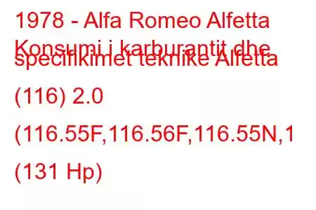 1978 - Alfa Romeo Alfetta
Konsumi i karburantit dhe specifikimet teknike Alfetta (116) 2.0 (116.55F,116.56F,116.55N,1 (131 Hp)