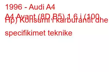 1996 - Audi A4
A4 Avant (8D,B5) 1.6 i (100 Hp) Konsumi i karburantit dhe specifikimet teknike