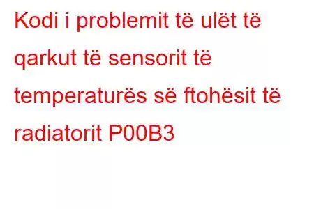 Kodi i problemit të ulët të qarkut të sensorit të temperaturës së ftohësit të radiatorit P00B3