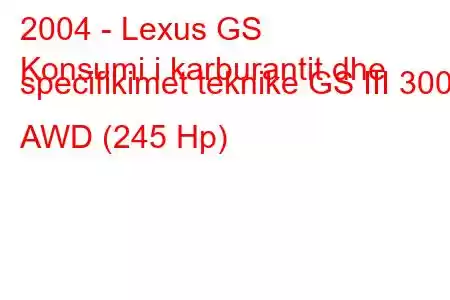 2004 - Lexus GS
Konsumi i karburantit dhe specifikimet teknike GS III 300 AWD (245 Hp)