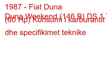 1987 - Fiat Duna
Duna Weekend (146 B) DS 1.7 (60 Hp) Konsumi i karburantit dhe specifikimet teknike