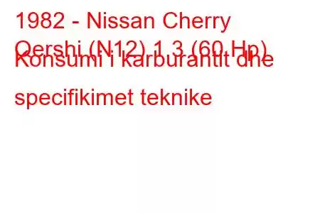 1982 - Nissan Cherry
Qershi (N12) 1.3 (60 Hp) Konsumi i karburantit dhe specifikimet teknike