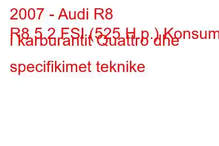 2007 - Audi R8
R8 5.2 FSI (525 H.p.) Konsumi i karburantit Quattro dhe specifikimet teknike