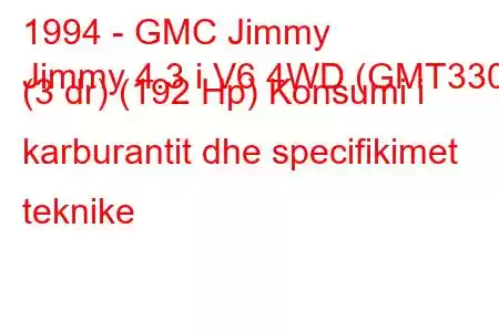 1994 - GMC Jimmy
Jimmy 4.3 i V6 4WD (GMT330) (3 dr) (192 Hp) Konsumi i karburantit dhe specifikimet teknike