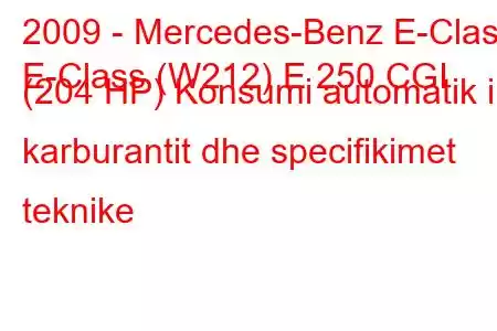 2009 - Mercedes-Benz E-Class
E-Class (W212) E 250 CGI (204 HP) Konsumi automatik i karburantit dhe specifikimet teknike