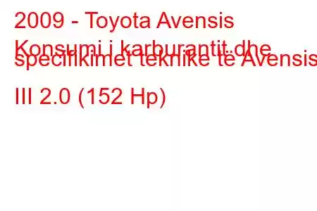 2009 - Toyota Avensis
Konsumi i karburantit dhe specifikimet teknike të Avensis III 2.0 (152 Hp)