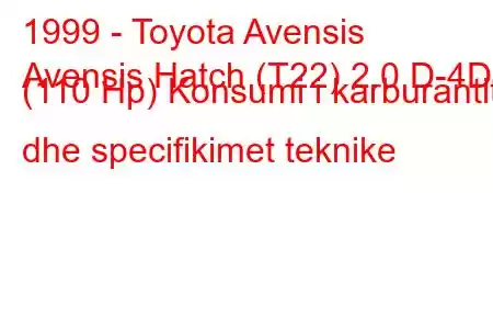 1999 - Toyota Avensis
Avensis Hatch (T22) 2.0 D-4D (110 Hp) Konsumi i karburantit dhe specifikimet teknike