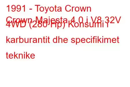 1991 - Toyota Crown
Crown Majesta 4.0 i V8 32V 4WD (280 Hp) Konsumi i karburantit dhe specifikimet teknike