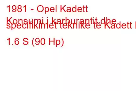 1981 - Opel Kadett
Konsumi i karburantit dhe specifikimet teknike të Kadett D 1.6 S (90 Hp)