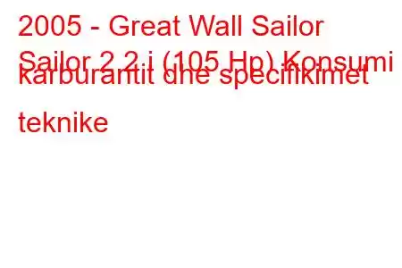 2005 - Great Wall Sailor
Sailor 2.2 i (105 Hp) Konsumi i karburantit dhe specifikimet teknike