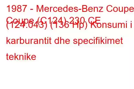 1987 - Mercedes-Benz Coupe
Coupe (C124) 230 CE (124.043) (136 Hp) Konsumi i karburantit dhe specifikimet teknike