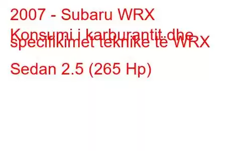 2007 - Subaru WRX
Konsumi i karburantit dhe specifikimet teknike të WRX Sedan 2.5 (265 Hp)