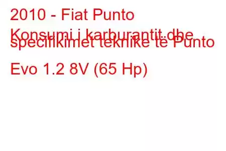 2010 - Fiat Punto
Konsumi i karburantit dhe specifikimet teknike të Punto Evo 1.2 8V (65 Hp)