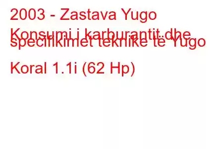 2003 - Zastava Yugo
Konsumi i karburantit dhe specifikimet teknike të Yugo Koral 1.1i (62 Hp)