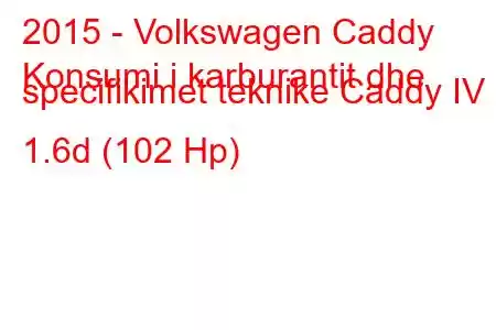 2015 - Volkswagen Caddy
Konsumi i karburantit dhe specifikimet teknike Caddy IV 1.6d (102 Hp)