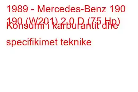 1989 - Mercedes-Benz 190
190 (W201) 2.0 D (75 Hp) Konsumi i karburantit dhe specifikimet teknike