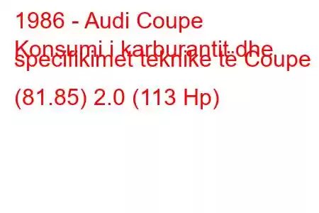 1986 - Audi Coupe
Konsumi i karburantit dhe specifikimet teknike të Coupe (81.85) 2.0 (113 Hp)