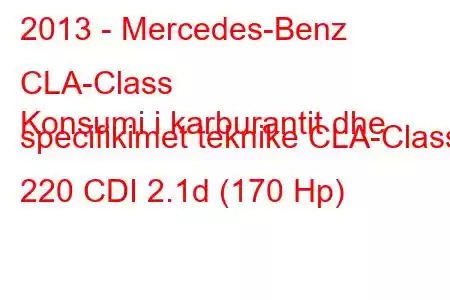 2013 - Mercedes-Benz CLA-Class
Konsumi i karburantit dhe specifikimet teknike CLA-Class 220 CDI 2.1d (170 Hp)