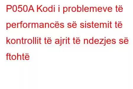 P050A Kodi i problemeve të performancës së sistemit të kontrollit të ajrit të ndezjes së ftohtë