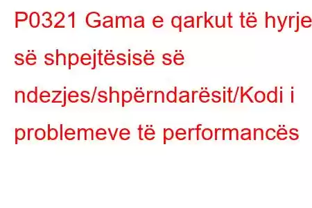 P0321 Gama e qarkut të hyrjes së shpejtësisë së ndezjes/shpërndarësit/Kodi i problemeve të performancës