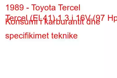 1989 - Toyota Tercel
Tercel (EL41) 1.3 i 16V (97 Hp) Konsumi i karburantit dhe specifikimet teknike