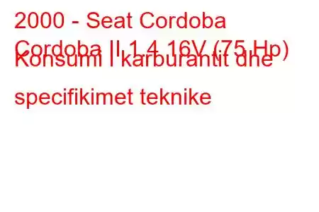 2000 - Seat Cordoba
Cordoba II 1.4 16V (75 Hp) Konsumi i karburantit dhe specifikimet teknike